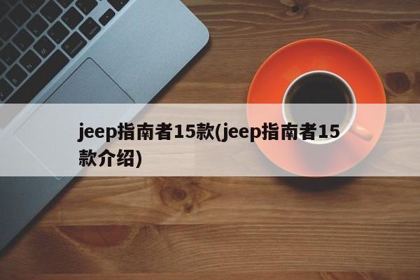 jeep指南者15款(jeep指南者15款介绍)